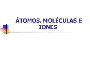 TOMOS MOLCULAS E IONES Teora Atmica n n