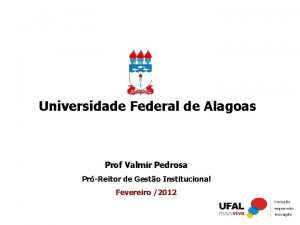 Universidade Federal de Alagoas Prof Valmir Pedrosa PrReitor