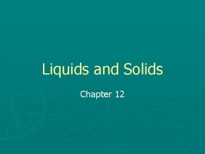 Liquids and Solids Chapter 12 Liquids A KineticTheory