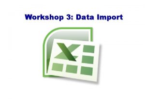 Workshop 3 Data Import Importing data Normally data