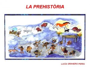 LA PREHISTRIA lliurex LUCA GRANERO PERIS EL PALEOLTIC