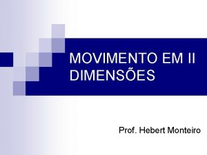 MOVIMENTO EM II DIMENSES Prof Hebert Monteiro Introduo