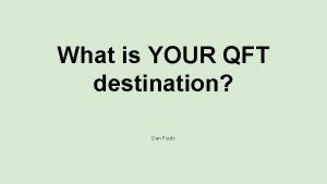 What is YOUR QFT destination Dan Fouts Presidency