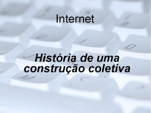 Internet Histria de uma construo coletiva Internet base