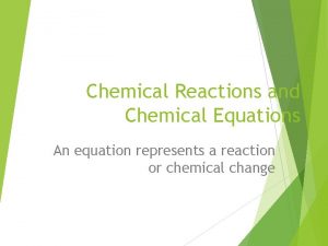 Chemical Reactions and Chemical Equations An equation represents