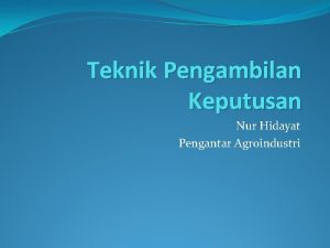 Teknik Pengambilan Keputusan Nur Hidayat Pengantar Agroindustri pengertian