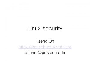 Linux security Taeho Oh http postech eduohharapostech edu