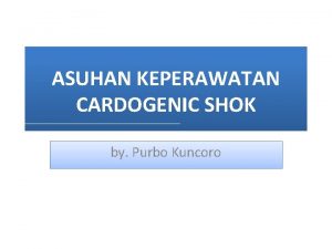 ASUHAN KEPERAWATAN CARDOGENIC SHOK by Purbo Kuncoro Definisi