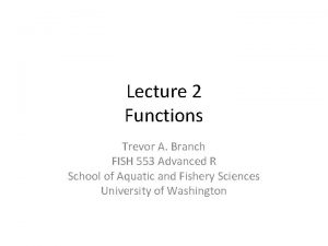 Lecture 2 Functions Trevor A Branch FISH 553