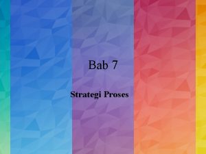 Bab 7 Strategi Proses Empat Strategi Proses Sebuah