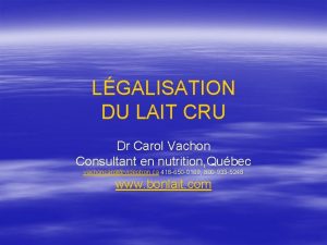 LGALISATION DU LAIT CRU Dr Carol Vachon Consultant