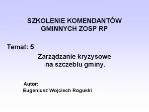 SZKOLENIE KOMENDANTW GMINNYCH ZOSP RP Temat 5 Zarzdzanie