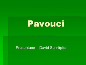 Pavouci Prezentace David Schrpfer Pavouci Pavouci jsou osminoz