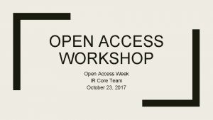 OPEN ACCESS WORKSHOP Open Access Week IR Core