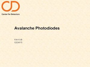 Avalanche Photodiodes Kim Kolb 022415 Outline 1 Review