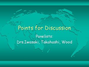 Points for Discussion Panelists Drs Iwasaki Takahashi Wood