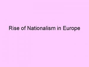 Rise of Nationalism in Europe Nationalism the belief