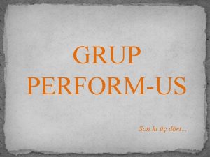 GRUP PERFORMUS Son ki drt Hekimlerin ve Hastalarn