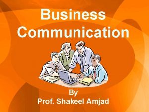 Business Communication By Prof Shakeel Amjad Objective This