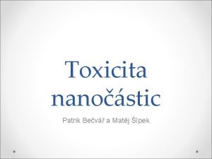 Toxicita nanostic Patrik Bev a Matj pek Nanomateril