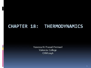 CHAPTER 18 THERMODYNAMICS Vanessa N PrasadPermaul Valencia College
