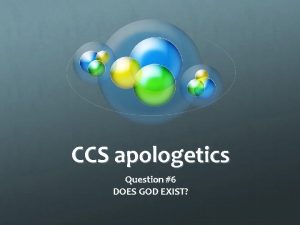 CCS apologetics Question 6 DOES GOD EXIST Some