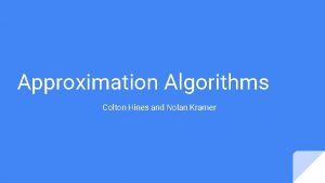 Approximation Algorithms Colton Hines and Nolan Kramer Approximation