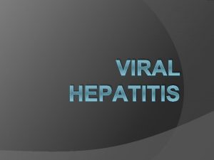 VIRAL HEPATITIS Learning Objectives Recognize the hepatotropic virus