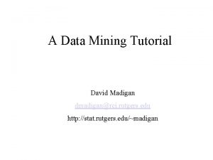 A Data Mining Tutorial David Madigan dmadiganrci rutgers