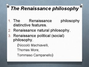 The Renaissance philosophy 1 The Renaissance philosophy distinctive