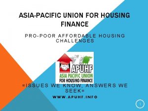 ASIAPACIFIC UNION FOR HOUSING FINANCE PROPOOR AFFORDABLE HOUSING