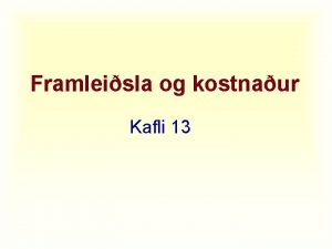 Framleisla og kostnaur Kafli 13 Framleislukostnaur Lgml frambos