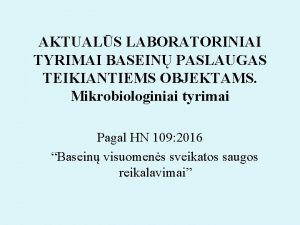 AKTUALS LABORATORINIAI TYRIMAI BASEIN PASLAUGAS TEIKIANTIEMS OBJEKTAMS Mikrobiologiniai