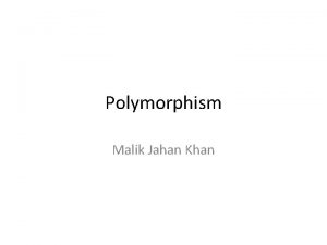 Polymorphism Malik Jahan Khan Polymorphism One of the