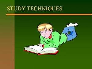 STUDY TECHNIQUES STUDY TECHNIQUES REMEMBER THAT EVERYONE STUDIES