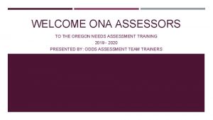 WELCOME ONA ASSESSORS TO THE OREGON NEEDS ASSESSMENT