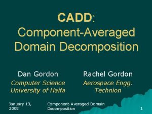CADD ComponentAveraged Domain Decomposition Dan Gordon Rachel Gordon