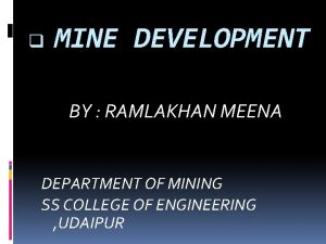 q MINE DEVELOPMENT BY RAMLAKHAN MEENA DEPARTMENT OF