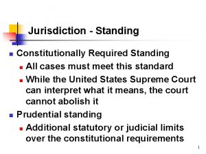 Jurisdiction Standing n n Constitutionally Required Standing n