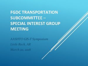 FGDC TRANSPORTATION SUBCOMMITTEE SPECIAL INTEREST GROUP MEETING AASHTO