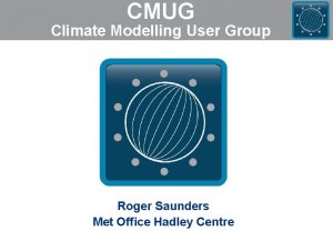 CMUG Climate Modelling User Group Roger Saunders Met