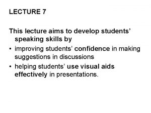 LECTURE 7 This lecture aims to develop students