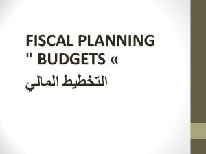 FISCAL PLANNING BUDGETS A budget plan that uses