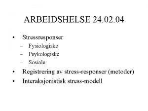 ARBEIDSHELSE 24 02 04 Stressresponser Fysiologiske Psykologiske Sosiale