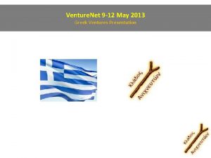 Venture Net 9 12 May 2013 Greek Ventures