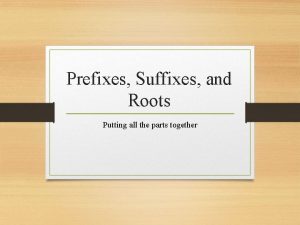 Prefixes Suffixes and Roots Putting all the parts