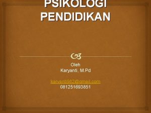 PSIKOLOGI PENDIDIKAN Oleh Karyanti M Pd karyanti 982gmail