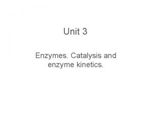 Unit 3 Enzymes Catalysis and enzyme kinetics OUTLINE