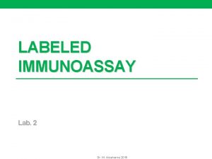 LABELED IMMUNOASSAY Lab 2 Dr M Alzaharna 2015