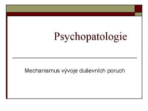 Psychopatologie Mechanismus vvoje duevnch poruch Vvoj psychickch vlastnost